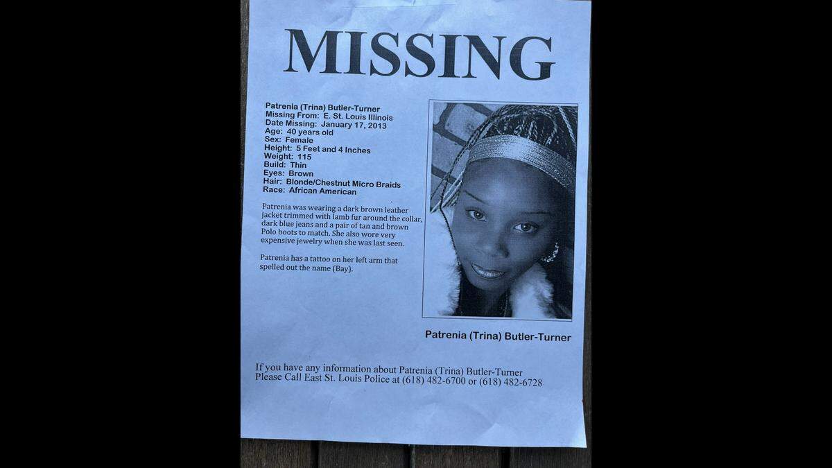 The family of 40-year-old Patrenia “Trina” Butler-Turner distributed flyers and searched the East St. Louis area after she disappeared on Jan. 17, 2013. Prosecutors filed murder charges last year.